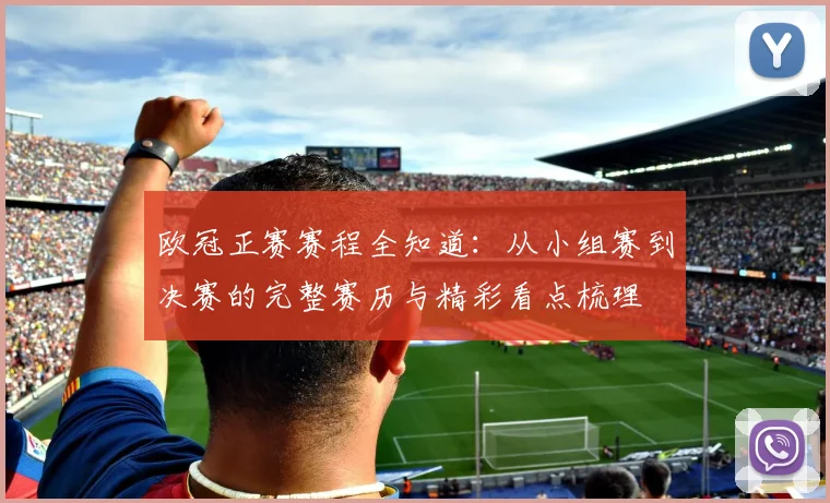 欧冠正赛赛程全知道:从小组赛到决赛的完整赛历与精彩看点梳理