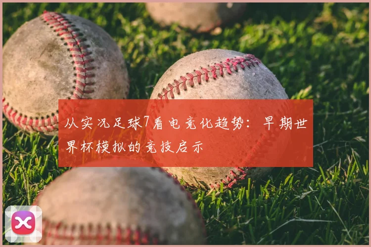 从实况足球7看电竞化趋势：早期世界杯模拟的竞技启示