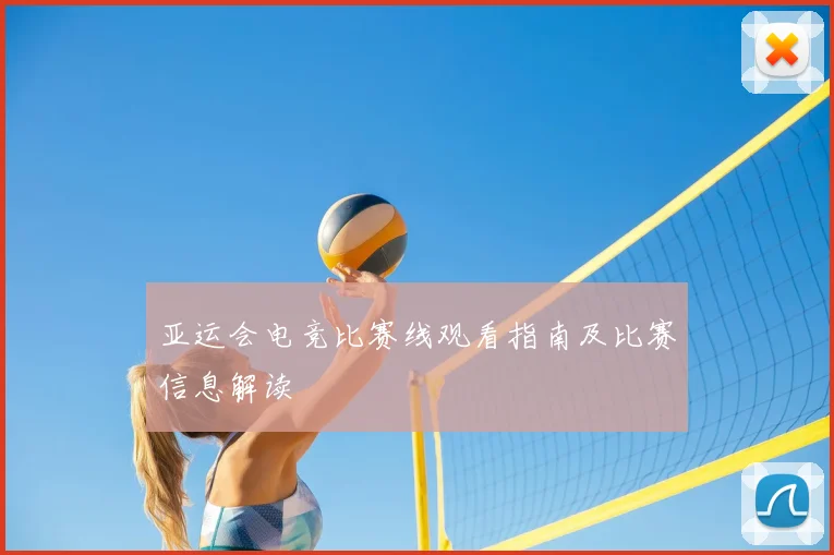 亚运会电竞比赛线观看指南及比赛信息解读