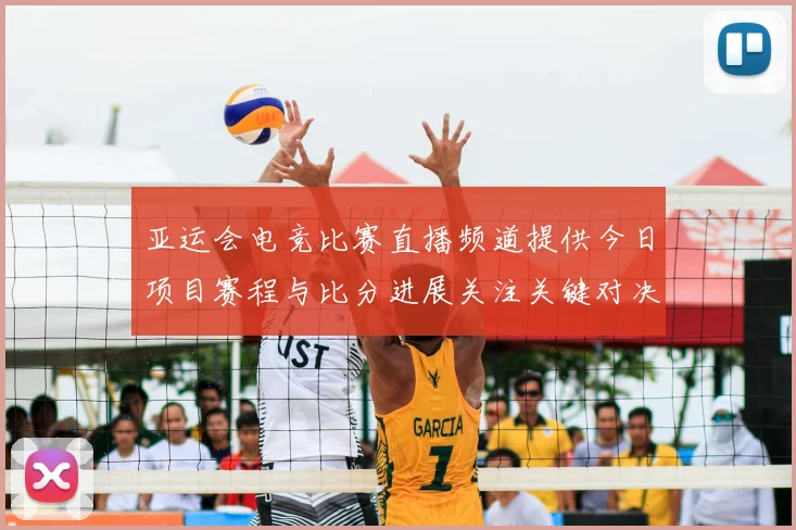 亚运会电竞比赛直播频道提供今日项目赛程与比分进展关注关键对决选手对位安排