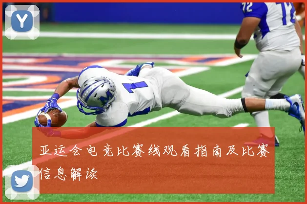 亚运会电竞比赛线观看指南及比赛信息解读