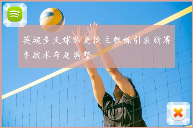 英超多支球队更换主教练引发新赛季战术布局调整