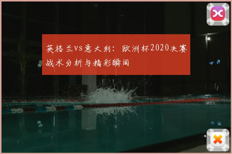 英格兰vs意大利：欧洲杯2020决赛战术分析与精彩瞬间